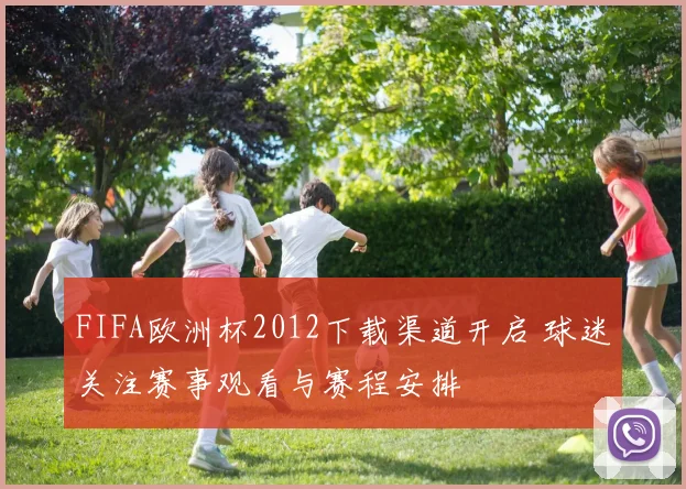 FIFA欧洲杯2012下载渠道开启 球迷关注赛事观看与赛程安排