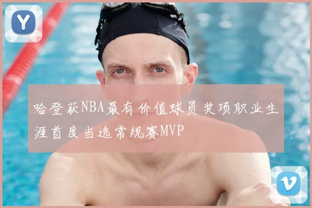 哈登获NBA最有价值球员奖项职业生涯首度当选常规赛MVP