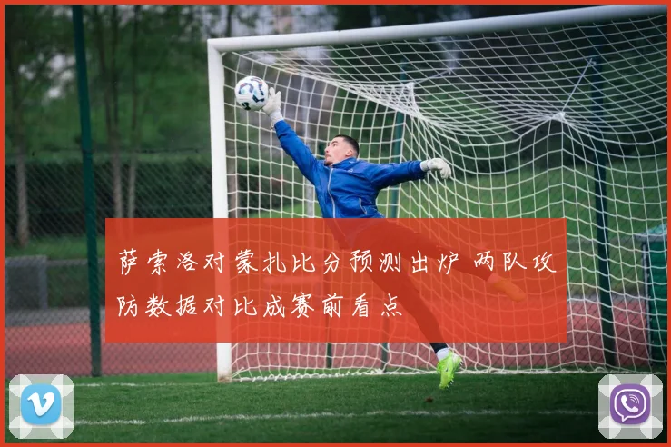 萨索洛对蒙扎比分预测出炉 两队攻防数据对比成赛前看点
